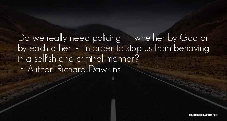 Richard Dawkins Quotes: Do We Really Need Policing - Whether By God Or By Each Other - In Order To Stop Us From