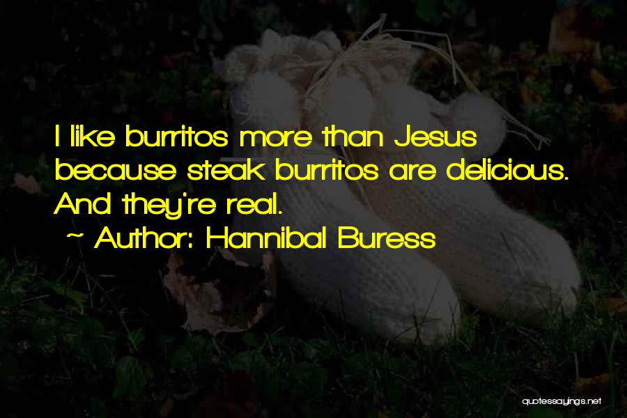 Hannibal Buress Quotes: I Like Burritos More Than Jesus Because Steak Burritos Are Delicious. And They're Real.
