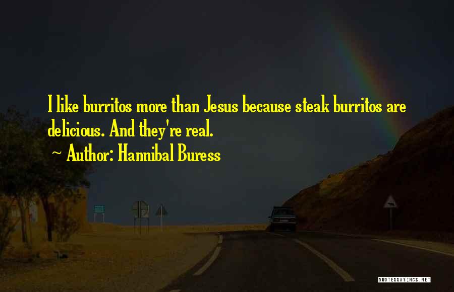 Hannibal Buress Quotes: I Like Burritos More Than Jesus Because Steak Burritos Are Delicious. And They're Real.