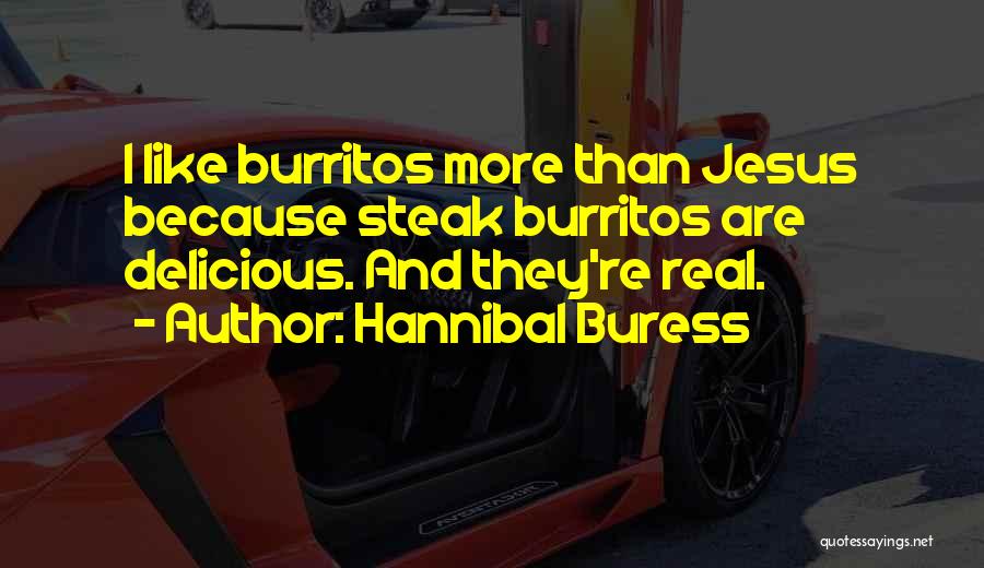 Hannibal Buress Quotes: I Like Burritos More Than Jesus Because Steak Burritos Are Delicious. And They're Real.