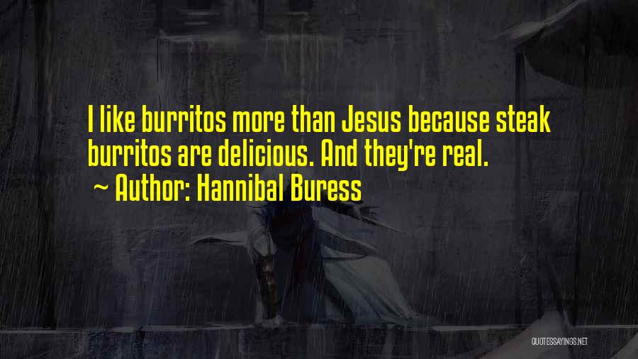 Hannibal Buress Quotes: I Like Burritos More Than Jesus Because Steak Burritos Are Delicious. And They're Real.