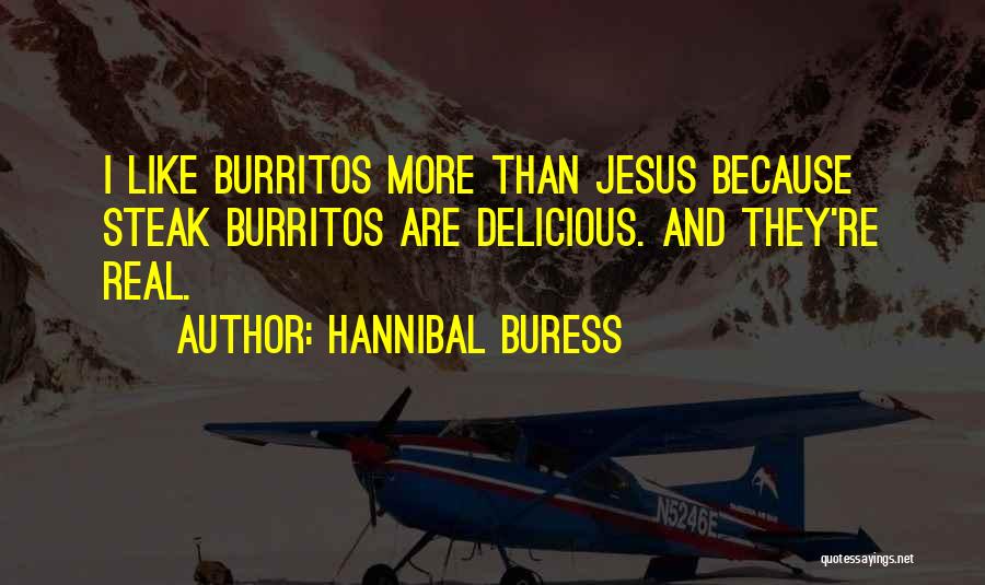 Hannibal Buress Quotes: I Like Burritos More Than Jesus Because Steak Burritos Are Delicious. And They're Real.