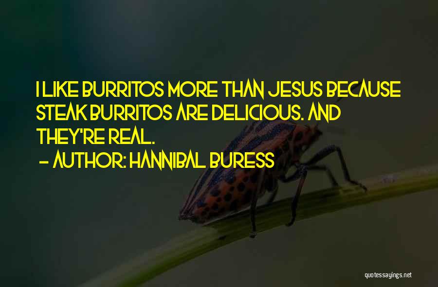 Hannibal Buress Quotes: I Like Burritos More Than Jesus Because Steak Burritos Are Delicious. And They're Real.