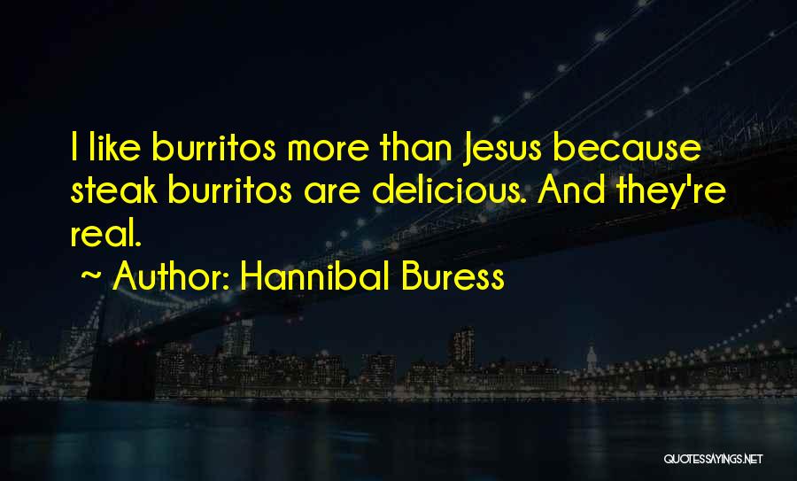 Hannibal Buress Quotes: I Like Burritos More Than Jesus Because Steak Burritos Are Delicious. And They're Real.