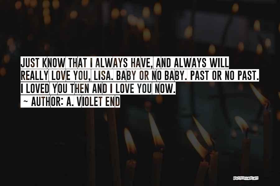 A. Violet End Quotes: Just Know That I Always Have, And Always Will Really Love You, Lisa. Baby Or No Baby. Past Or No