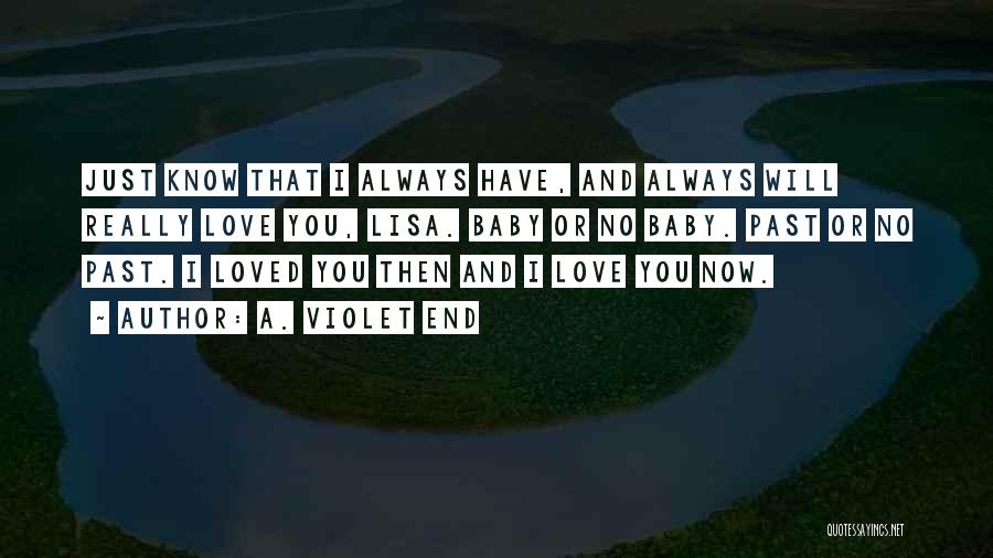 A. Violet End Quotes: Just Know That I Always Have, And Always Will Really Love You, Lisa. Baby Or No Baby. Past Or No