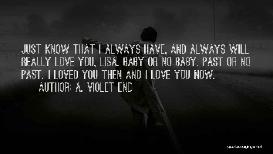 A. Violet End Quotes: Just Know That I Always Have, And Always Will Really Love You, Lisa. Baby Or No Baby. Past Or No