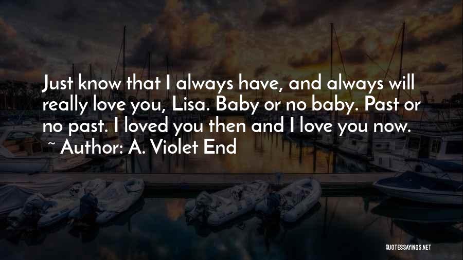 A. Violet End Quotes: Just Know That I Always Have, And Always Will Really Love You, Lisa. Baby Or No Baby. Past Or No