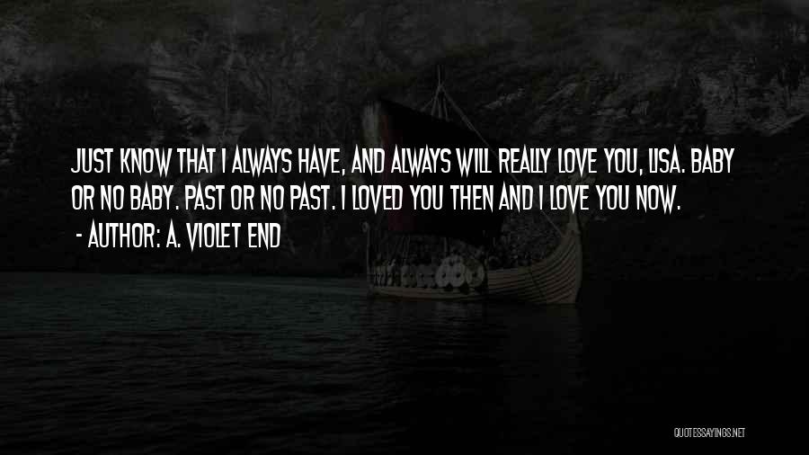 A. Violet End Quotes: Just Know That I Always Have, And Always Will Really Love You, Lisa. Baby Or No Baby. Past Or No