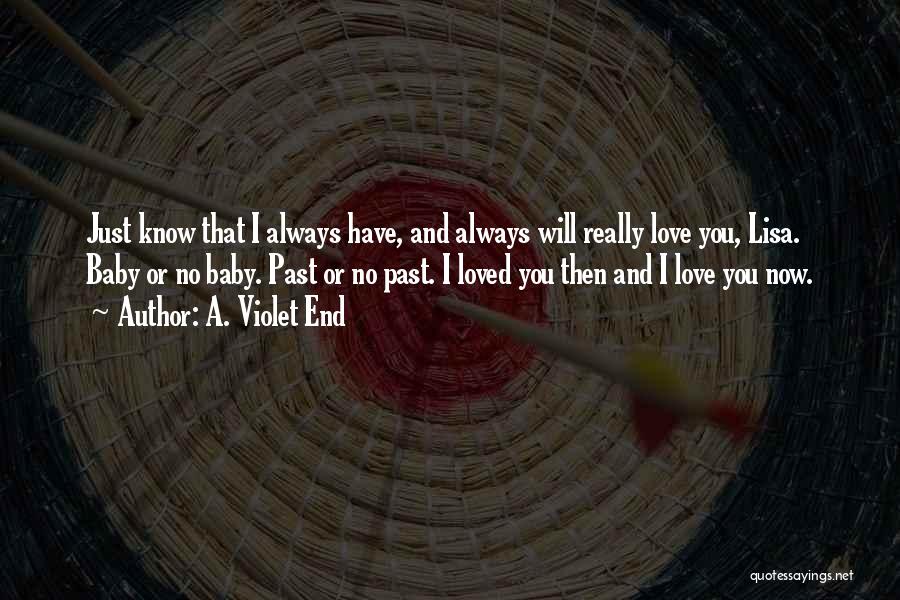 A. Violet End Quotes: Just Know That I Always Have, And Always Will Really Love You, Lisa. Baby Or No Baby. Past Or No