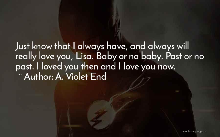 A. Violet End Quotes: Just Know That I Always Have, And Always Will Really Love You, Lisa. Baby Or No Baby. Past Or No