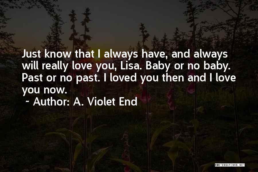 A. Violet End Quotes: Just Know That I Always Have, And Always Will Really Love You, Lisa. Baby Or No Baby. Past Or No