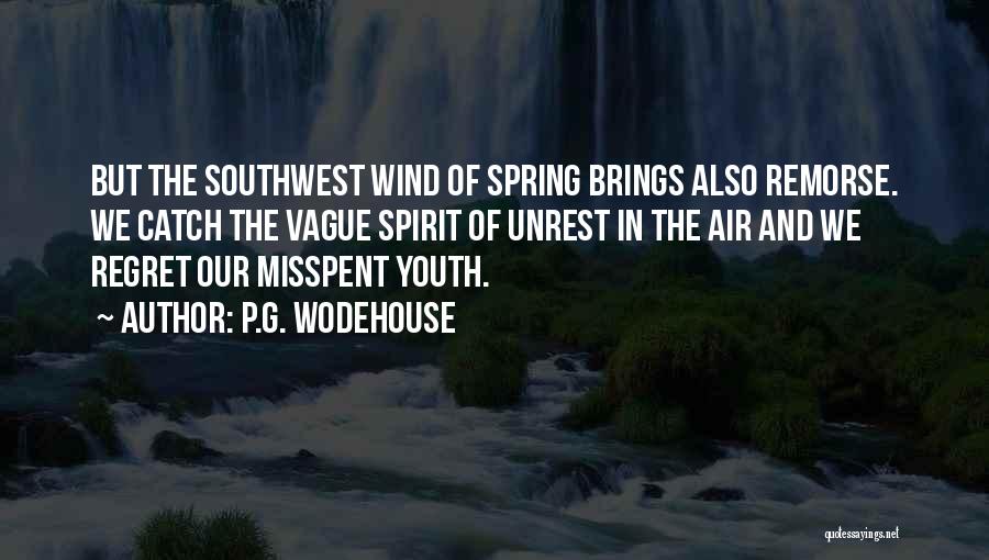 P.G. Wodehouse Quotes: But The Southwest Wind Of Spring Brings Also Remorse. We Catch The Vague Spirit Of Unrest In The Air And