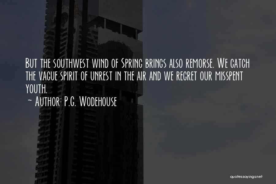 P.G. Wodehouse Quotes: But The Southwest Wind Of Spring Brings Also Remorse. We Catch The Vague Spirit Of Unrest In The Air And