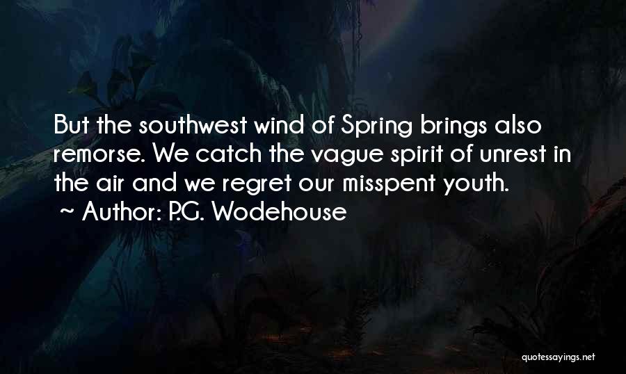 P.G. Wodehouse Quotes: But The Southwest Wind Of Spring Brings Also Remorse. We Catch The Vague Spirit Of Unrest In The Air And