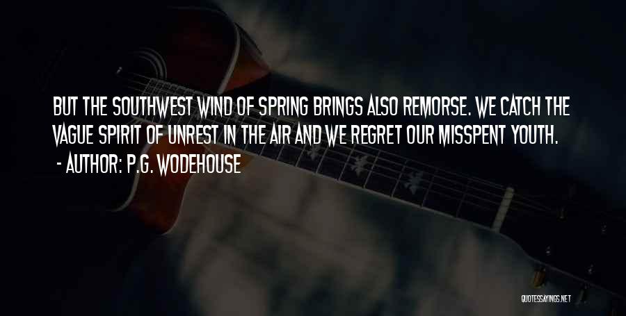 P.G. Wodehouse Quotes: But The Southwest Wind Of Spring Brings Also Remorse. We Catch The Vague Spirit Of Unrest In The Air And