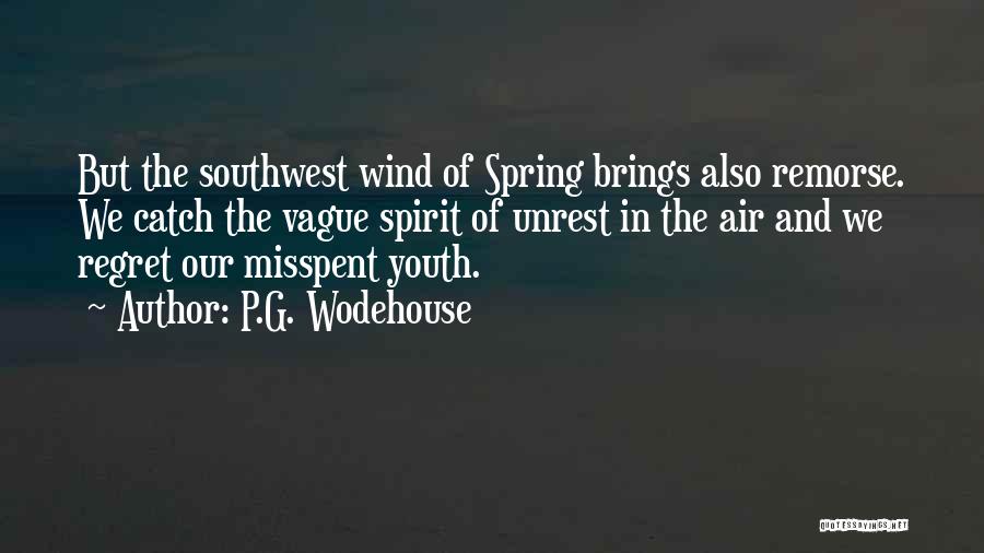 P.G. Wodehouse Quotes: But The Southwest Wind Of Spring Brings Also Remorse. We Catch The Vague Spirit Of Unrest In The Air And