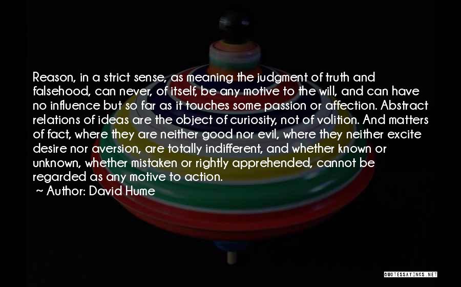 David Hume Quotes: Reason, In A Strict Sense, As Meaning The Judgment Of Truth And Falsehood, Can Never, Of Itself, Be Any Motive