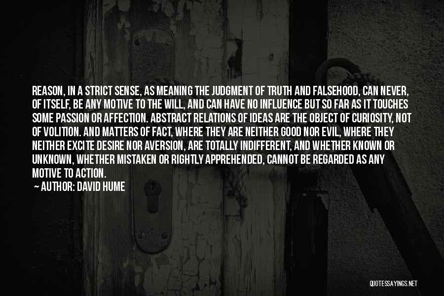 David Hume Quotes: Reason, In A Strict Sense, As Meaning The Judgment Of Truth And Falsehood, Can Never, Of Itself, Be Any Motive