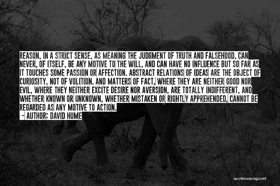 David Hume Quotes: Reason, In A Strict Sense, As Meaning The Judgment Of Truth And Falsehood, Can Never, Of Itself, Be Any Motive