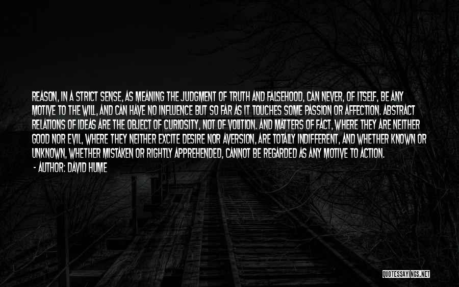 David Hume Quotes: Reason, In A Strict Sense, As Meaning The Judgment Of Truth And Falsehood, Can Never, Of Itself, Be Any Motive
