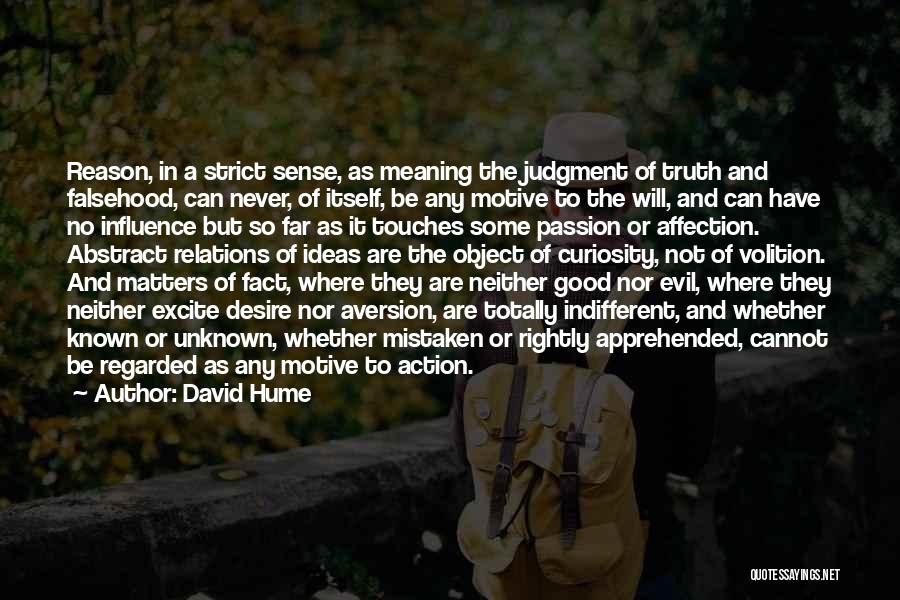 David Hume Quotes: Reason, In A Strict Sense, As Meaning The Judgment Of Truth And Falsehood, Can Never, Of Itself, Be Any Motive