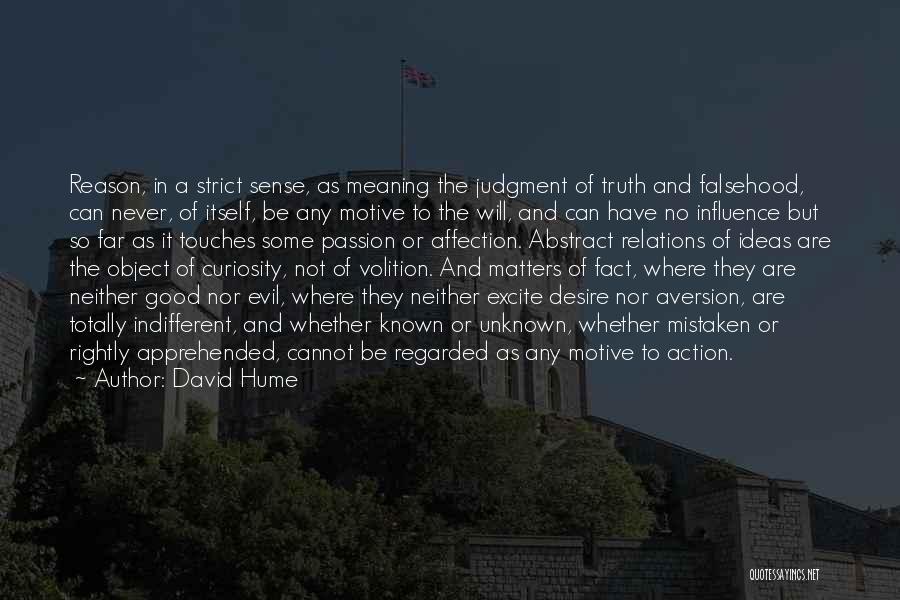 David Hume Quotes: Reason, In A Strict Sense, As Meaning The Judgment Of Truth And Falsehood, Can Never, Of Itself, Be Any Motive