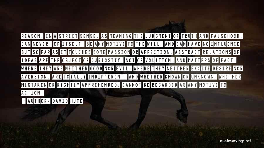 David Hume Quotes: Reason, In A Strict Sense, As Meaning The Judgment Of Truth And Falsehood, Can Never, Of Itself, Be Any Motive