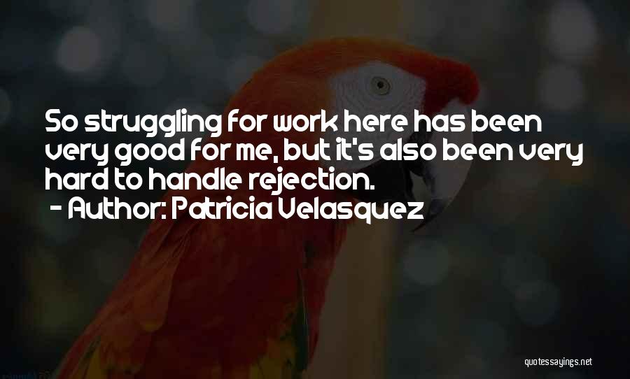 Patricia Velasquez Quotes: So Struggling For Work Here Has Been Very Good For Me, But It's Also Been Very Hard To Handle Rejection.