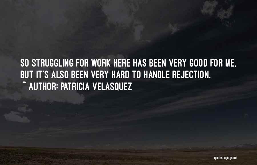 Patricia Velasquez Quotes: So Struggling For Work Here Has Been Very Good For Me, But It's Also Been Very Hard To Handle Rejection.