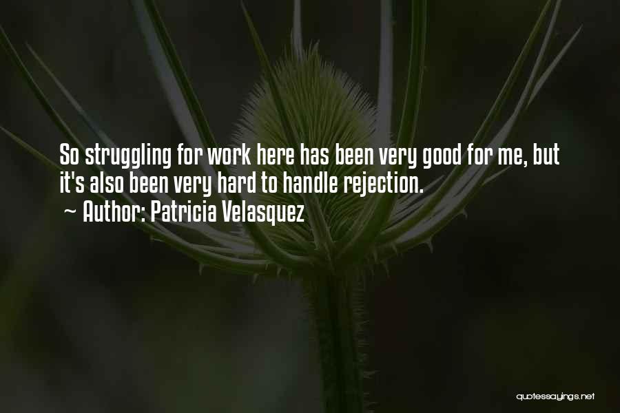 Patricia Velasquez Quotes: So Struggling For Work Here Has Been Very Good For Me, But It's Also Been Very Hard To Handle Rejection.