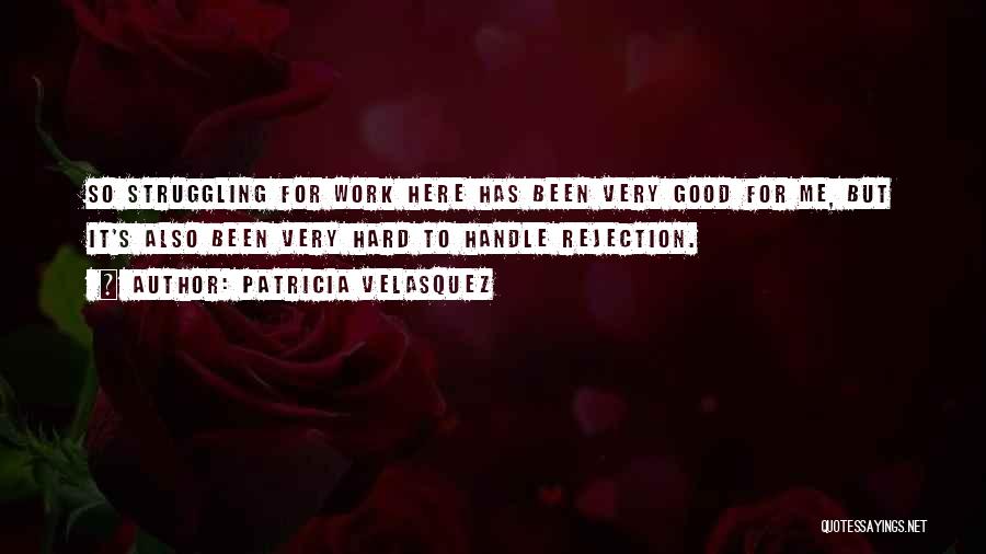 Patricia Velasquez Quotes: So Struggling For Work Here Has Been Very Good For Me, But It's Also Been Very Hard To Handle Rejection.