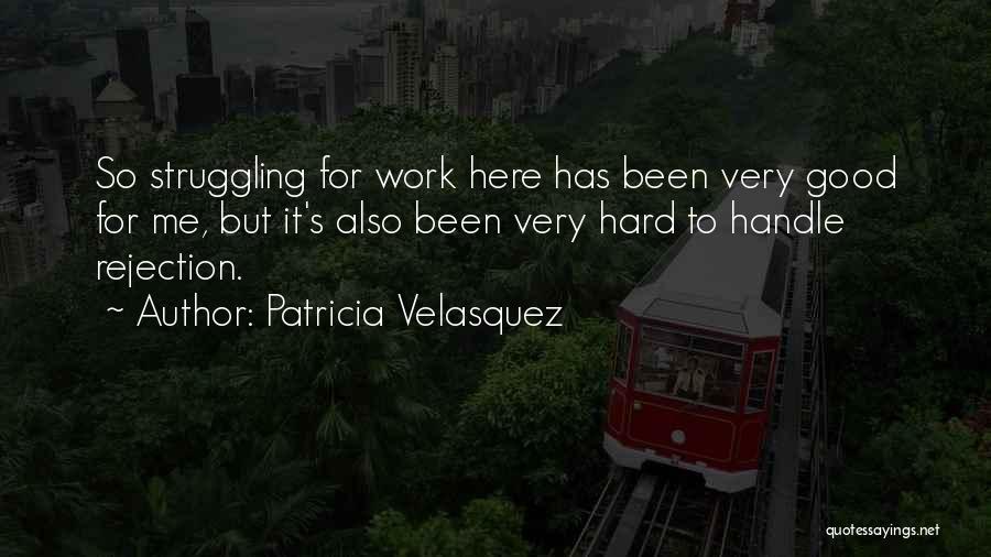 Patricia Velasquez Quotes: So Struggling For Work Here Has Been Very Good For Me, But It's Also Been Very Hard To Handle Rejection.