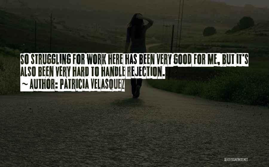 Patricia Velasquez Quotes: So Struggling For Work Here Has Been Very Good For Me, But It's Also Been Very Hard To Handle Rejection.