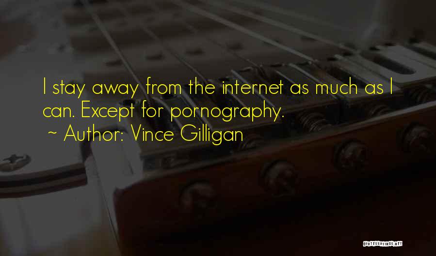 Vince Gilligan Quotes: I Stay Away From The Internet As Much As I Can. Except For Pornography.