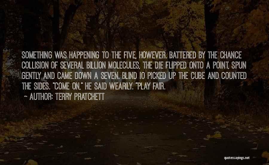 Terry Pratchett Quotes: Something Was Happening To The Five, However. Battered By The Chance Collision Of Several Billion Molecules, The Die Flipped Onto