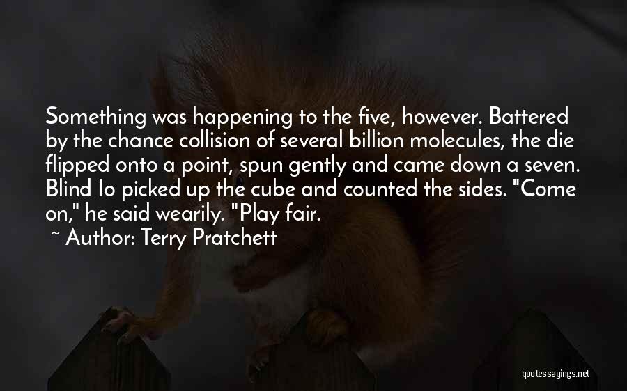 Terry Pratchett Quotes: Something Was Happening To The Five, However. Battered By The Chance Collision Of Several Billion Molecules, The Die Flipped Onto