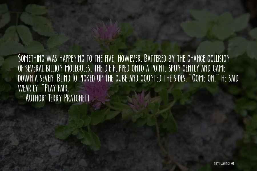 Terry Pratchett Quotes: Something Was Happening To The Five, However. Battered By The Chance Collision Of Several Billion Molecules, The Die Flipped Onto