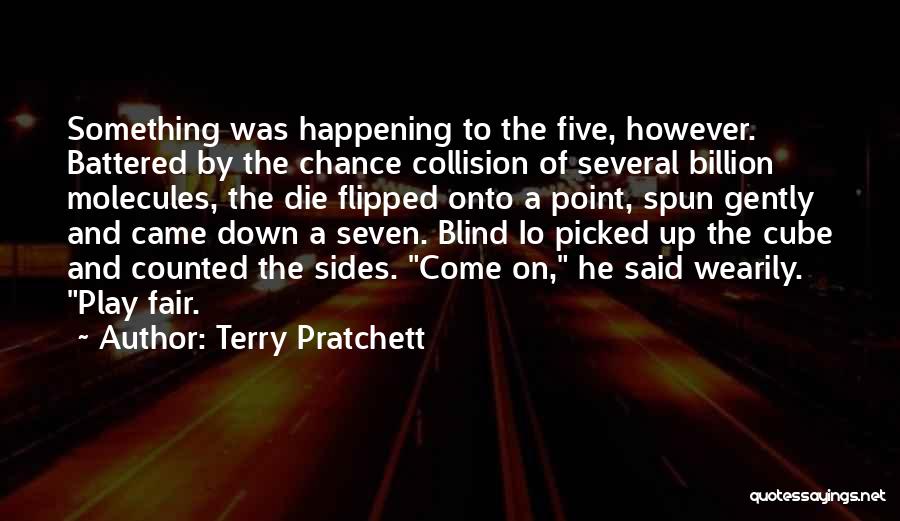 Terry Pratchett Quotes: Something Was Happening To The Five, However. Battered By The Chance Collision Of Several Billion Molecules, The Die Flipped Onto