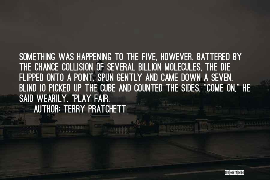 Terry Pratchett Quotes: Something Was Happening To The Five, However. Battered By The Chance Collision Of Several Billion Molecules, The Die Flipped Onto