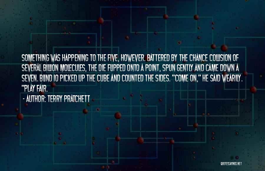 Terry Pratchett Quotes: Something Was Happening To The Five, However. Battered By The Chance Collision Of Several Billion Molecules, The Die Flipped Onto