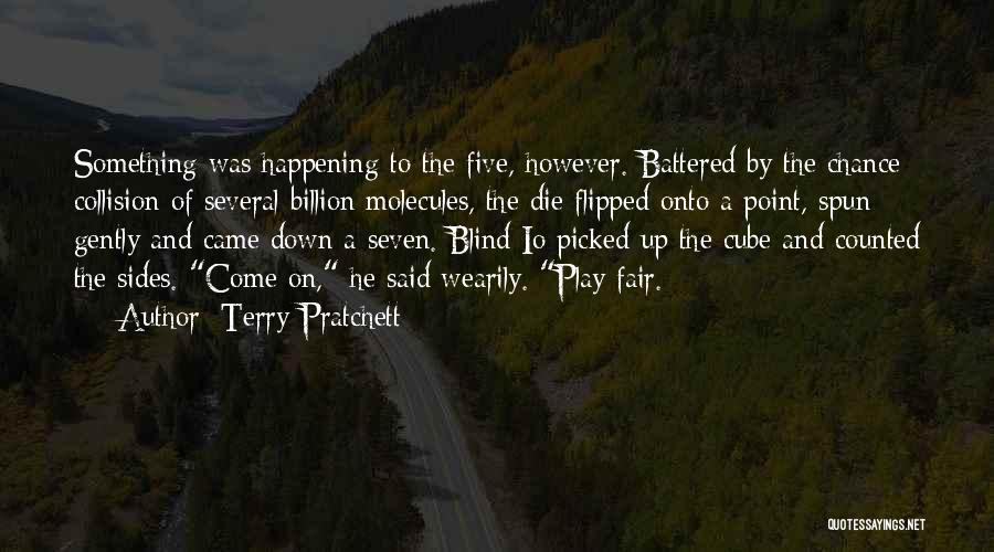 Terry Pratchett Quotes: Something Was Happening To The Five, However. Battered By The Chance Collision Of Several Billion Molecules, The Die Flipped Onto