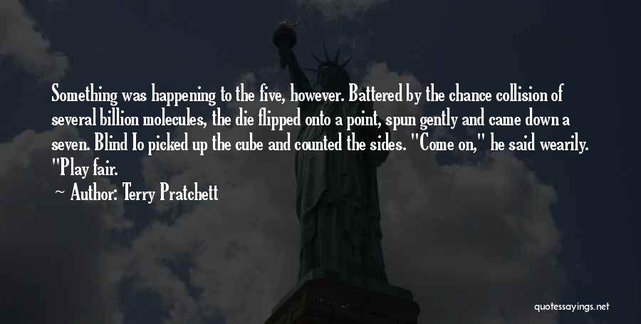 Terry Pratchett Quotes: Something Was Happening To The Five, However. Battered By The Chance Collision Of Several Billion Molecules, The Die Flipped Onto