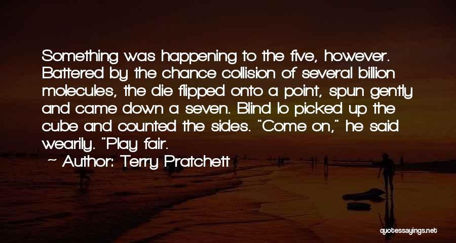 Terry Pratchett Quotes: Something Was Happening To The Five, However. Battered By The Chance Collision Of Several Billion Molecules, The Die Flipped Onto