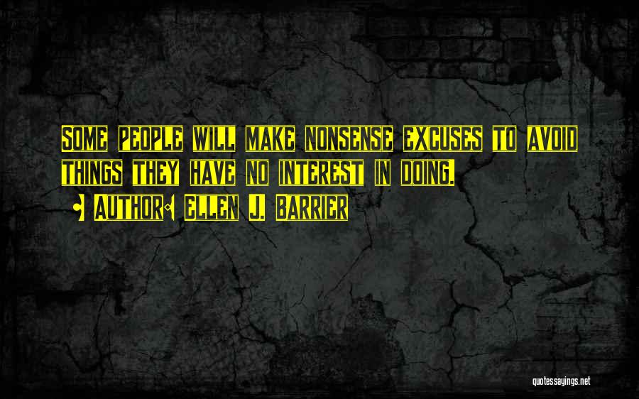 Ellen J. Barrier Quotes: Some People Will Make Nonsense Excuses To Avoid Things They Have No Interest In Doing.