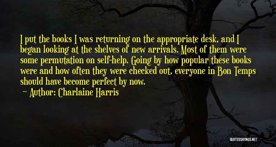 Charlaine Harris Quotes: I Put The Books I Was Returning On The Appropriate Desk, And I Began Looking At The Shelves Of New
