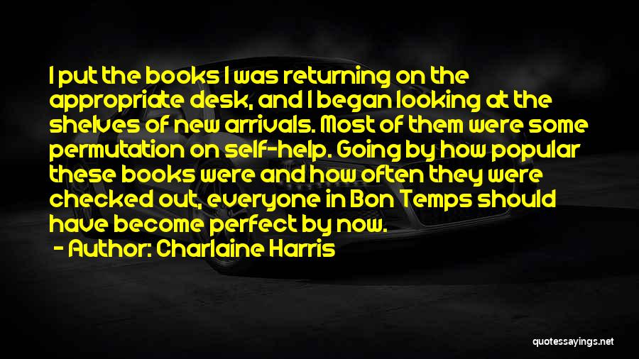 Charlaine Harris Quotes: I Put The Books I Was Returning On The Appropriate Desk, And I Began Looking At The Shelves Of New