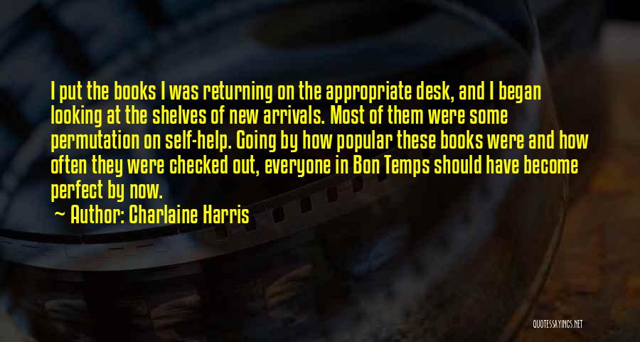 Charlaine Harris Quotes: I Put The Books I Was Returning On The Appropriate Desk, And I Began Looking At The Shelves Of New