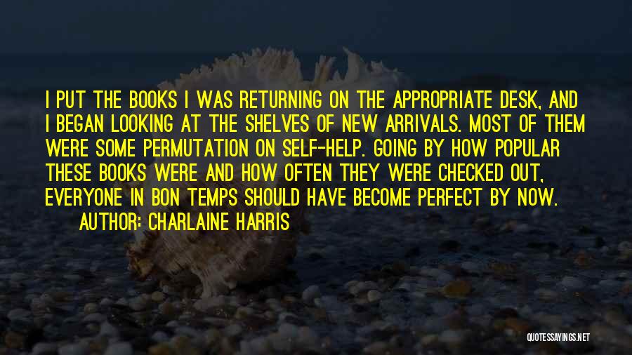 Charlaine Harris Quotes: I Put The Books I Was Returning On The Appropriate Desk, And I Began Looking At The Shelves Of New