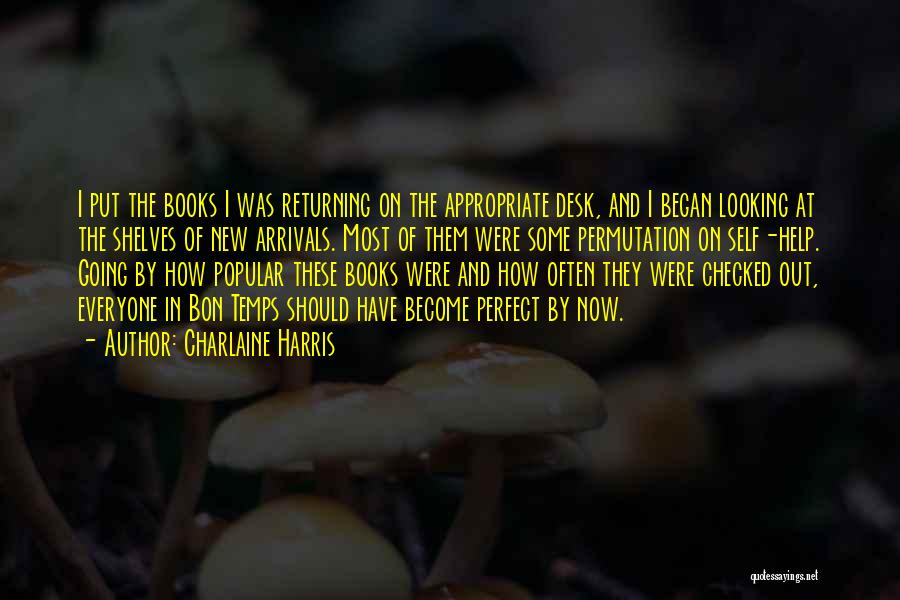 Charlaine Harris Quotes: I Put The Books I Was Returning On The Appropriate Desk, And I Began Looking At The Shelves Of New